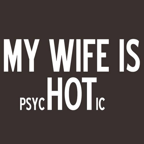 Graphic Tee ~ My Wife Is psycHOTic